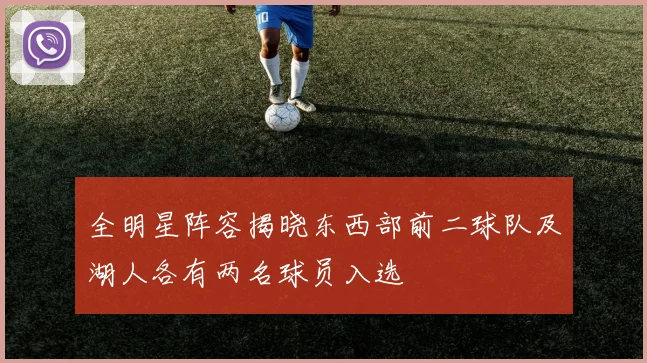 全明星阵容揭晓东西部前二球队及湖人各有两名球员入选