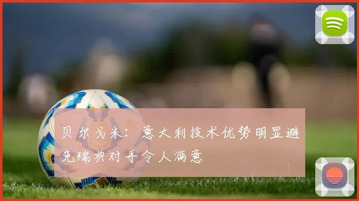 贝尔戈米：意大利技术优势明显避免瑞典对手令人满意